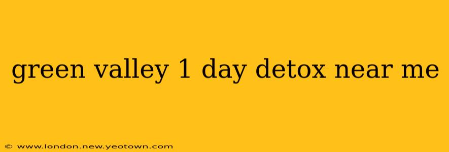green valley 1 day detox near me