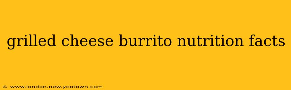 grilled cheese burrito nutrition facts