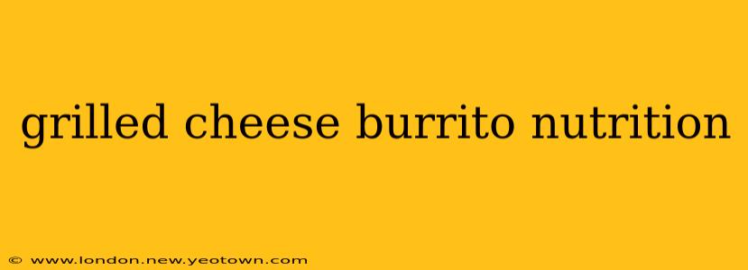 grilled cheese burrito nutrition