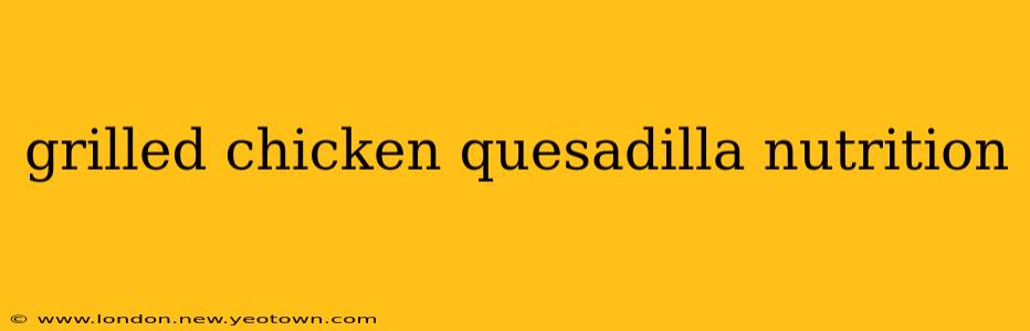 grilled chicken quesadilla nutrition