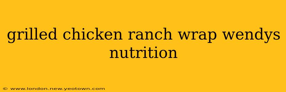 grilled chicken ranch wrap wendys nutrition