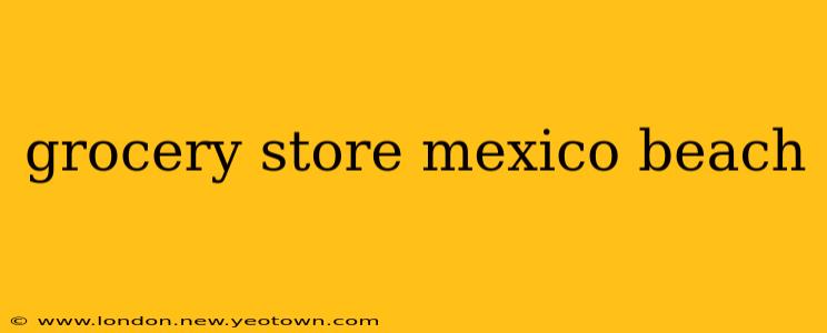 grocery store mexico beach