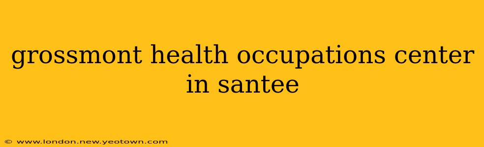 grossmont health occupations center in santee