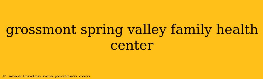 grossmont spring valley family health center