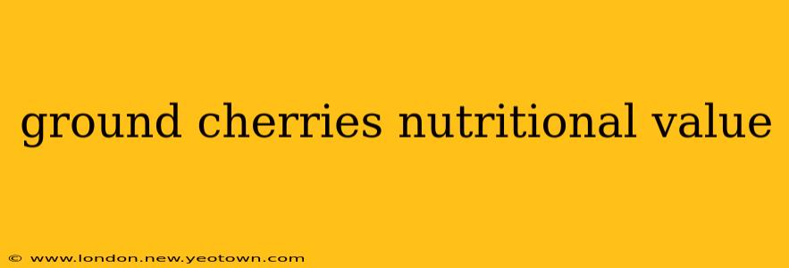ground cherries nutritional value