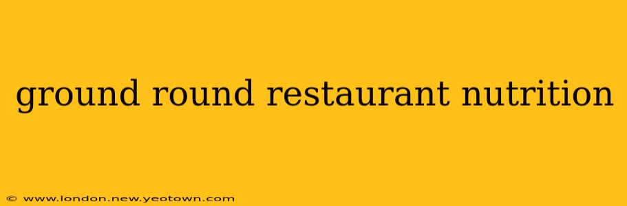 ground round restaurant nutrition