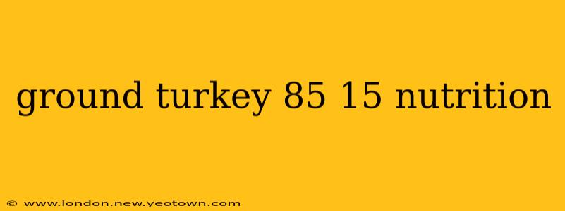 ground turkey 85 15 nutrition