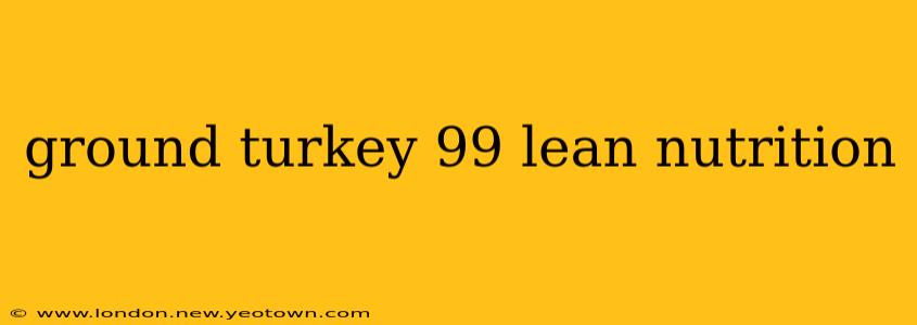 ground turkey 99 lean nutrition