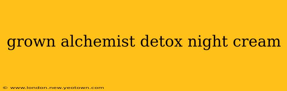grown alchemist detox night cream