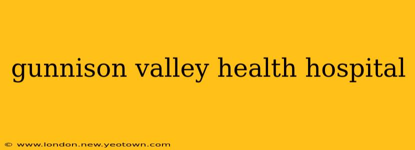 gunnison valley health hospital