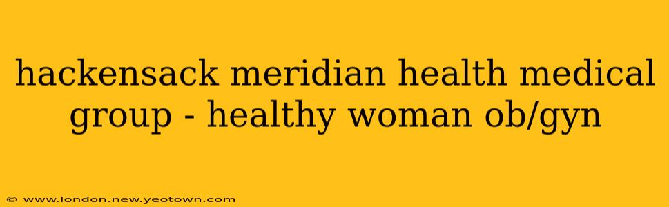 hackensack meridian health medical group - healthy woman ob/gyn