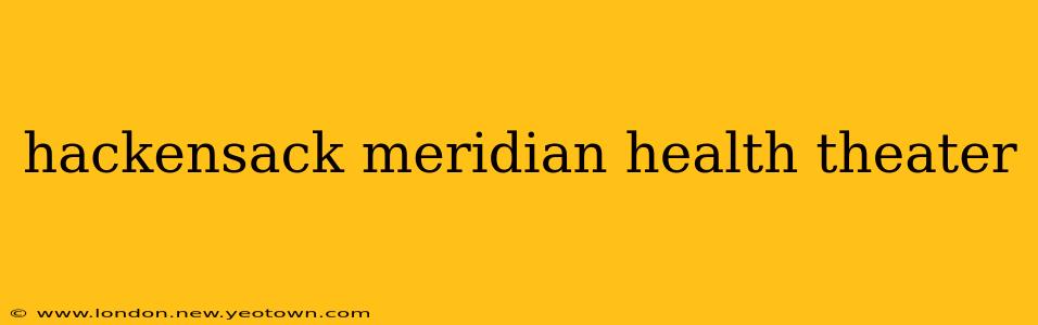 hackensack meridian health theater