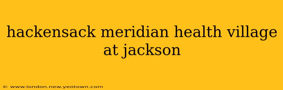 hackensack meridian health village at jackson