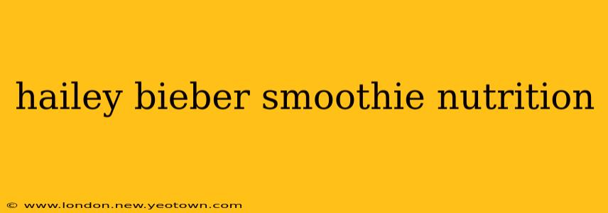 hailey bieber smoothie nutrition