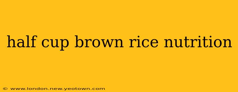 half cup brown rice nutrition