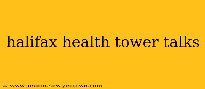 halifax health tower talks