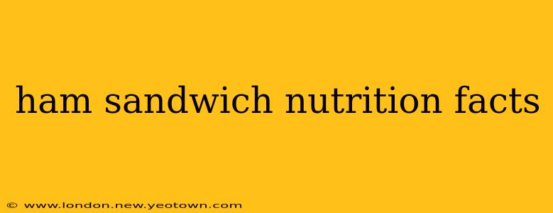 ham sandwich nutrition facts