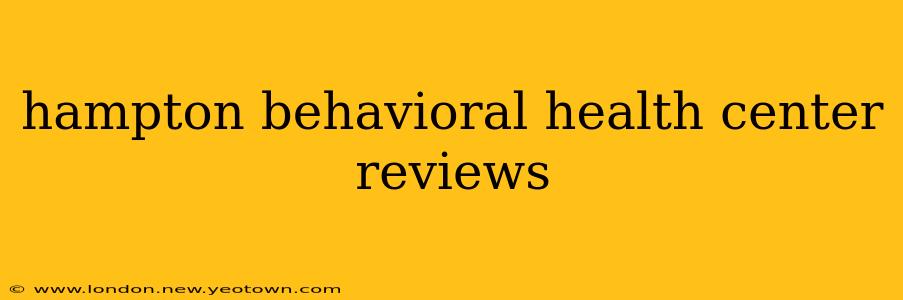 hampton behavioral health center reviews