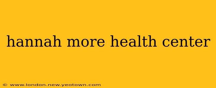 hannah more health center