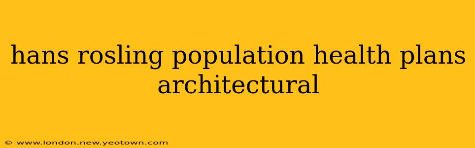 hans rosling population health plans architectural