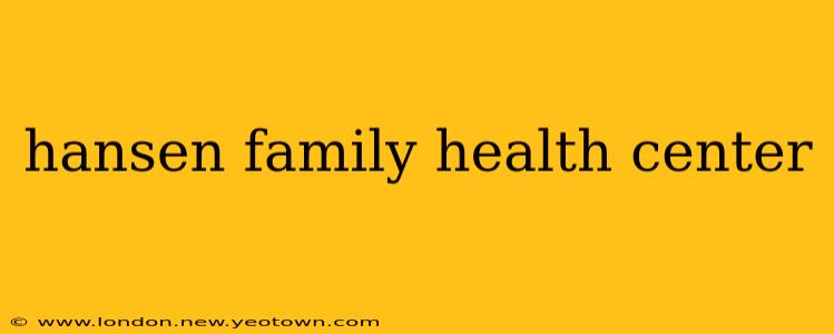hansen family health center