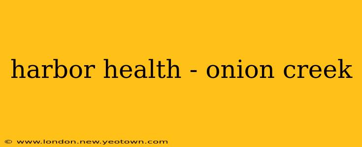 harbor health - onion creek