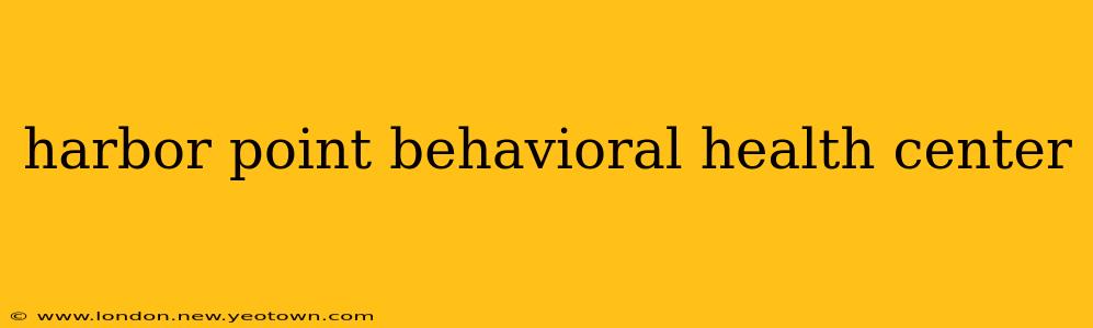 harbor point behavioral health center