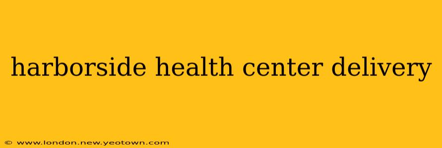 harborside health center delivery