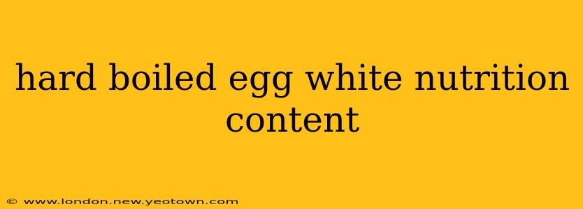 hard boiled egg white nutrition content