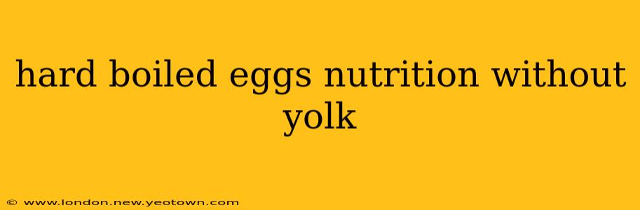 hard boiled eggs nutrition without yolk