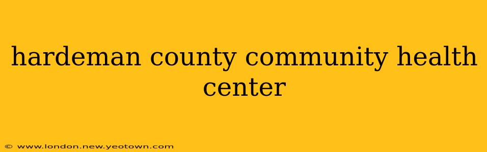 hardeman county community health center
