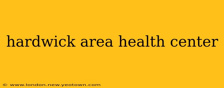 hardwick area health center