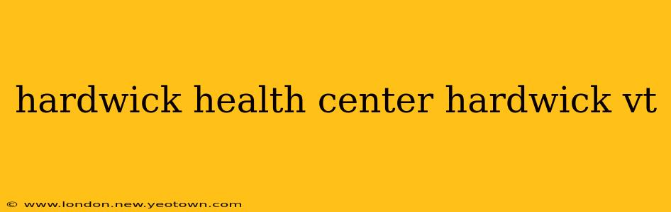 hardwick health center hardwick vt