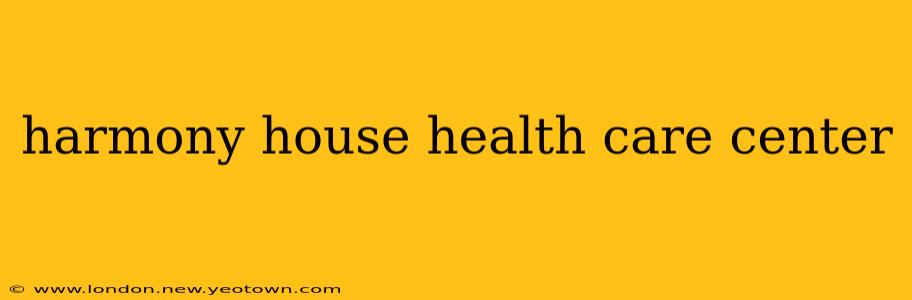 harmony house health care center