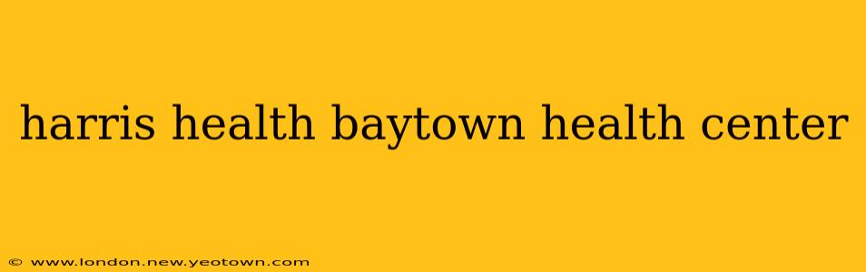 harris health baytown health center