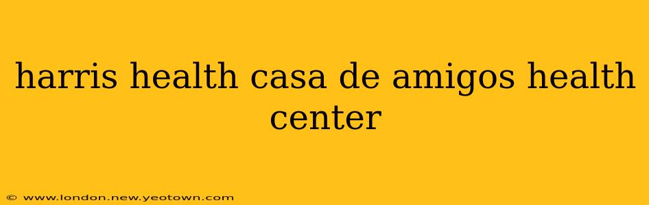 harris health casa de amigos health center
