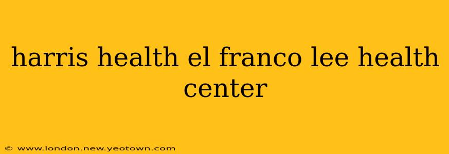 harris health el franco lee health center