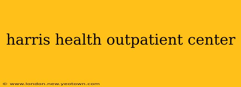 harris health outpatient center