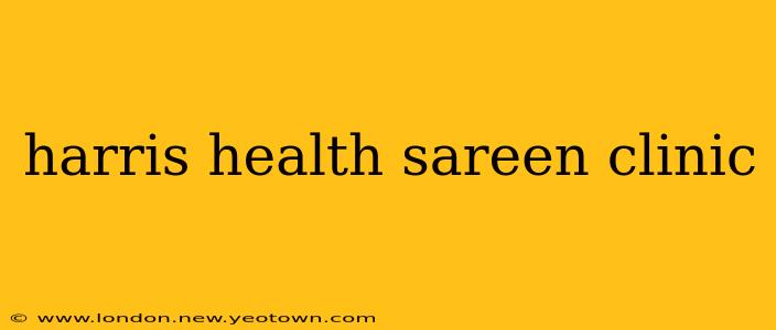 harris health sareen clinic