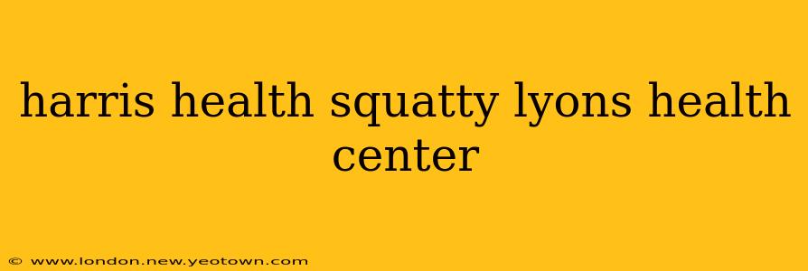 harris health squatty lyons health center