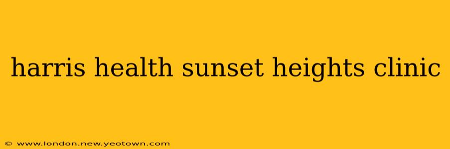 harris health sunset heights clinic