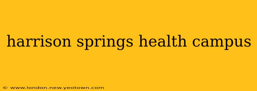 harrison springs health campus