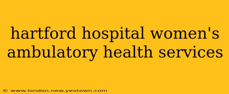hartford hospital women's ambulatory health services