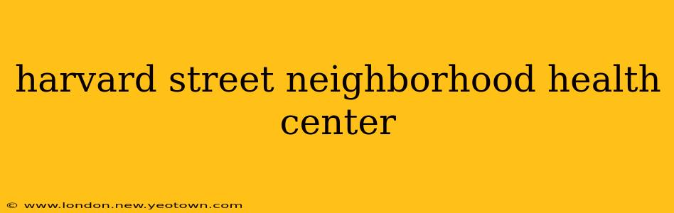harvard street neighborhood health center
