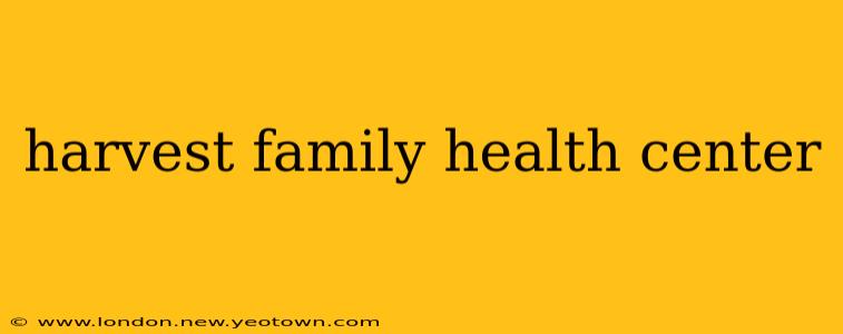 harvest family health center