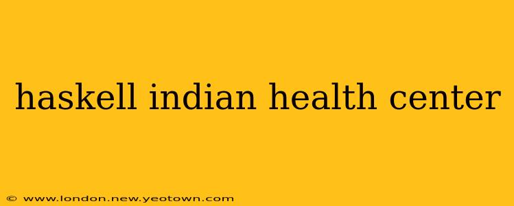 haskell indian health center