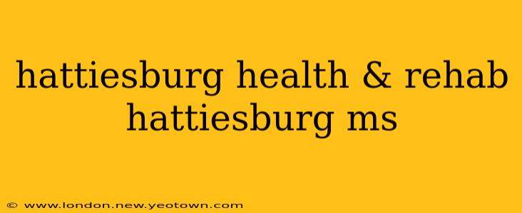 hattiesburg health & rehab hattiesburg ms