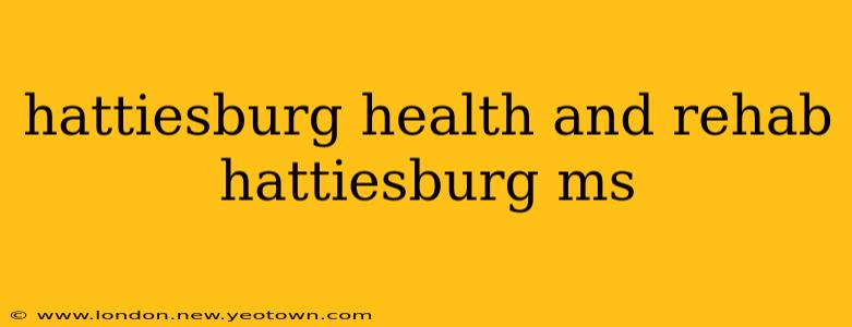 hattiesburg health and rehab hattiesburg ms