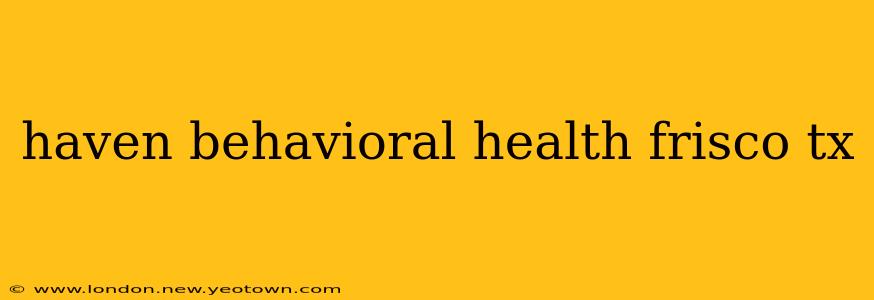 haven behavioral health frisco tx