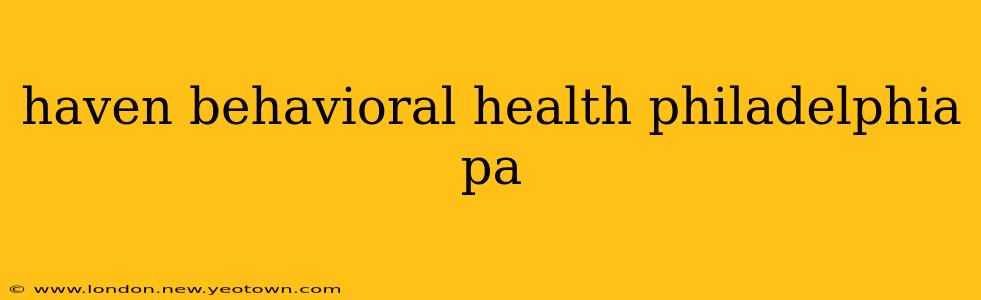 haven behavioral health philadelphia pa